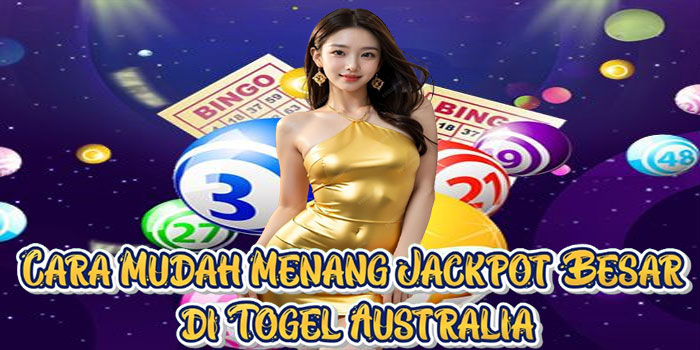 Cara Mudah Menang Jackpot Besar di Togel Australia