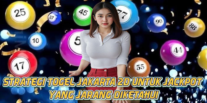 Strategi Togel Jakarta 2D Untuk Jackpot Yang Jarang Diketahui