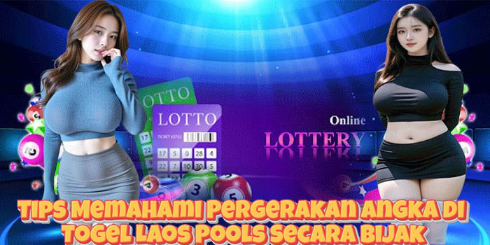 Tips Memahami Pergerakan Angka di Togel Laos Pools Secara Bijak