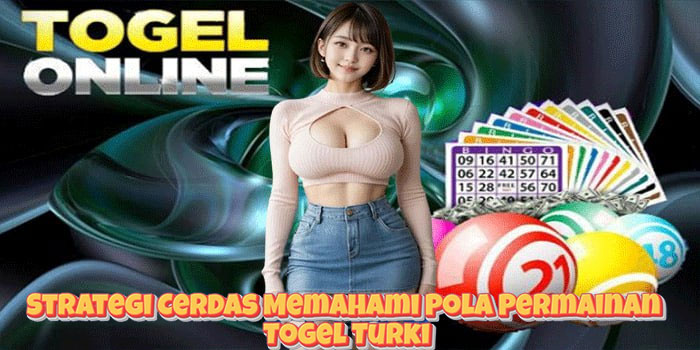 Strategi Cerdas Memahami Pola Permainan Togel Turki