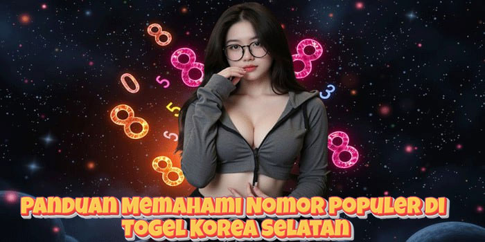 Panduan Memahami Nomor Populer di Togel Korea Selatan
