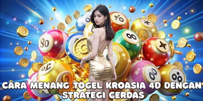 Cara Menang Togel Kroasia 4D Dengan Strategi Cerdas