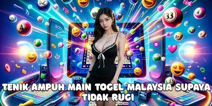 Tenik Ampuh Main Togel Malaysia Supaya Tidak Rugi
